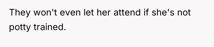 They won't even let her attend if she's not potty...