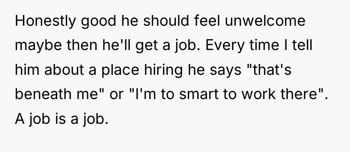 Honestly good he should feel unwelcome maybe then he'll get...