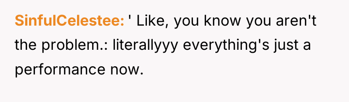 SinfulCelestee ' Like, you know you aren't the problem.: literallyyy...