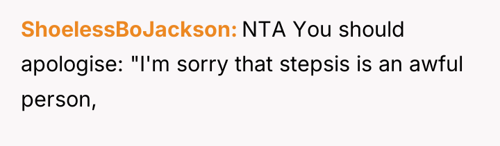 ShoelessBoJackson NTA You should apologise: "I'm sorry that stepsis is...