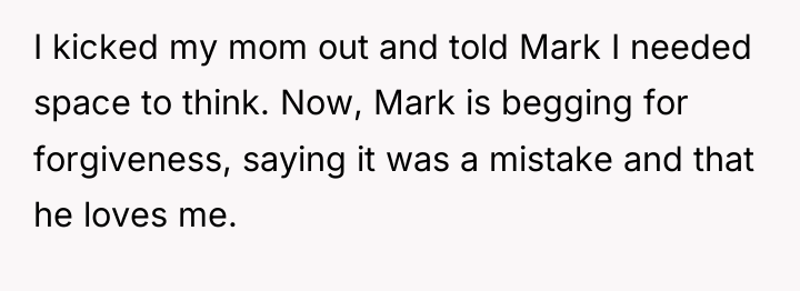 I kicked my mom out and told Mark I needed...