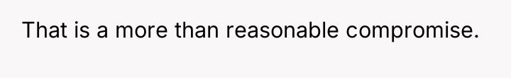 That is a more than reasonable compromise.