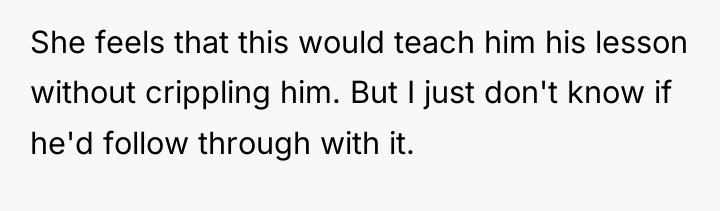 She feels that this would teach him his lesson without...