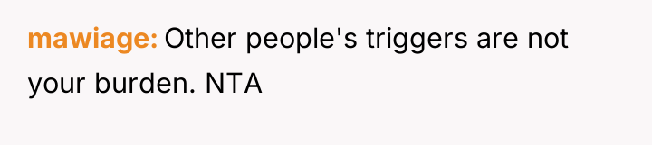 mawiage Other people's triggers are not your burden. NTA