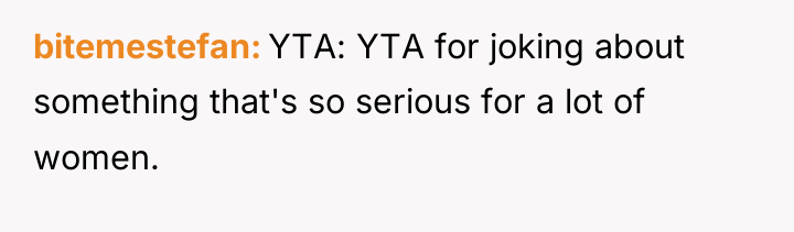 bitemestefan YTA: YTA for joking about something that's so serious...