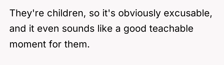 They're children, so it's obviously excusable, and it even sounds...