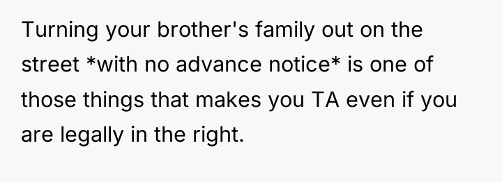 Turning your brother's family out on the street *with no...