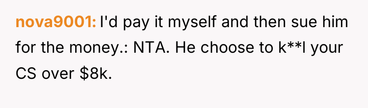 nova9001 I'd pay it myself and then sue him for...