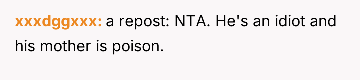 xxxdggxxx a repost: NTA. He's an idiot and his mother...