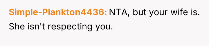 Simple-Plankton4436 NTA, but your wife is. She isn't respecting you.