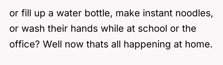 or fill up a water bottle, make instant noodles, or...
