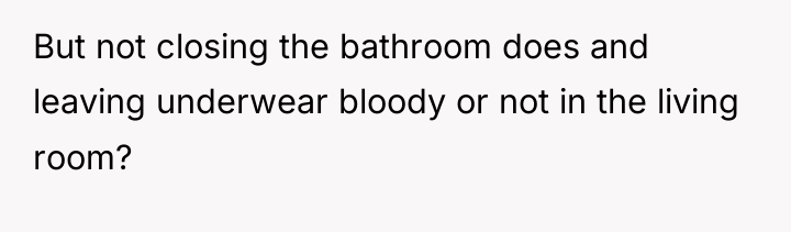 But not closing the bathroom does and leaving underwear bloody...