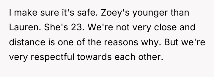 I make sure it's safe. Zoey's younger than Lauren. She's...