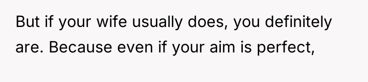 But if your wife usually does, you definitely are. Because...