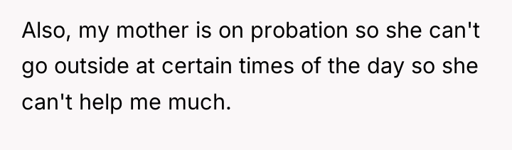 Also, my mother is on probation so she can't go...