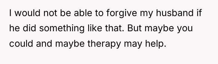 I would not be able to forgive my husband if...