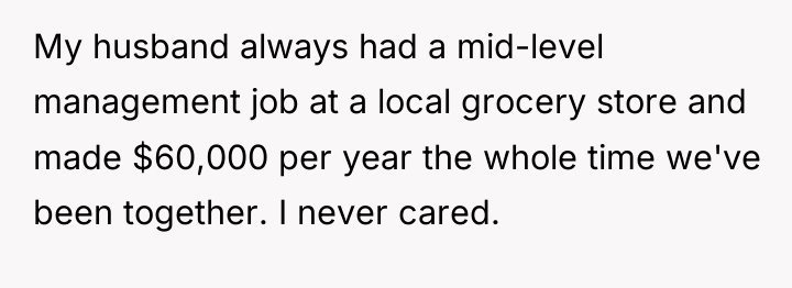 My husband always had a mid-level management job at a...