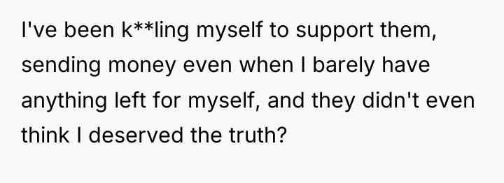 I've been k**ling myself to support them, sending money even...