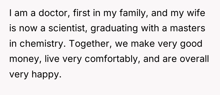 I am a doctor, first in my family, and my...