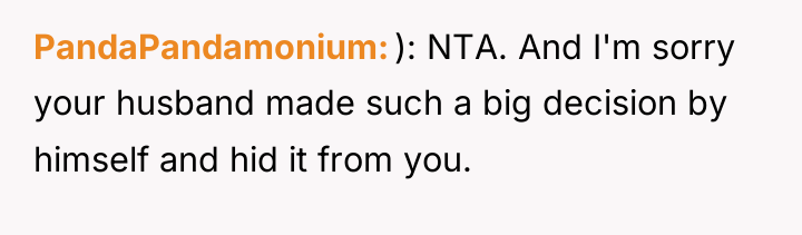 PandaPandamonium ): NTA. And I'm sorry your husband made such...