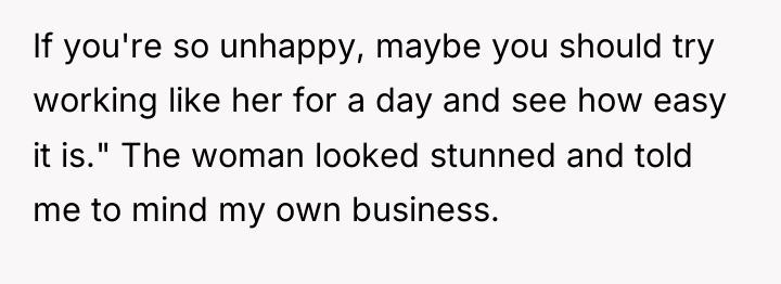 If you're so unhappy, maybe you should try working like...
