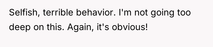 Selfish, terrible behavior. I'm not going too deep on this....