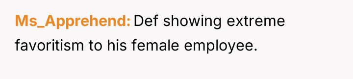 Ms_Apprehend Def showing extreme favoritism to his female employee.