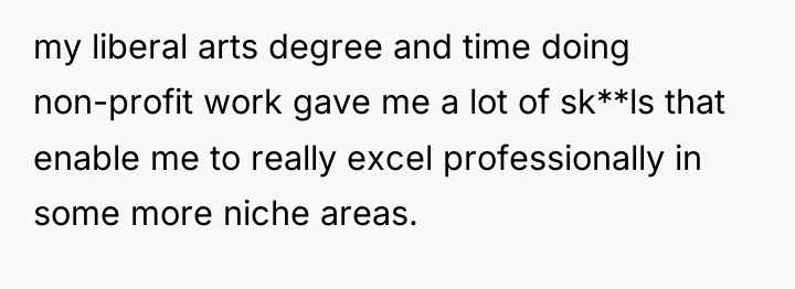 my liberal arts degree and time doing non-profit work gave...