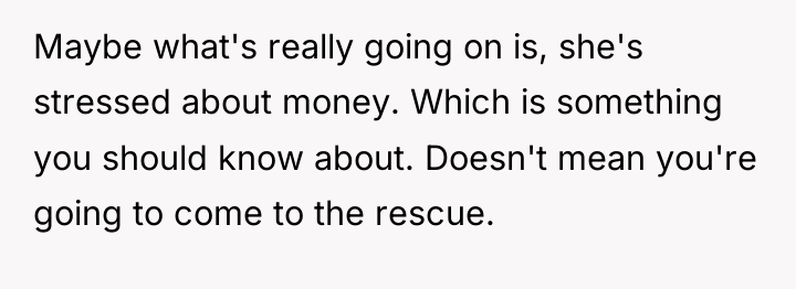 Maybe what's really going on is, she's stressed about money....