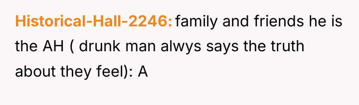 Historical-Hall-2246 family and friends he is the AH ( drunk...