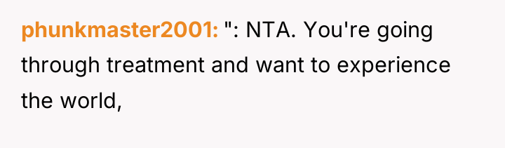 phunkmaster2001 ": NTA. You're going through treatment and want to...