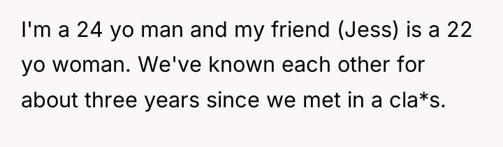 I'm a 24 yo man and my friend (Jess) is...