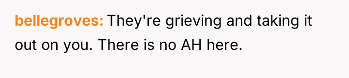 bellegroves They're grieving and taking it out on you. There...