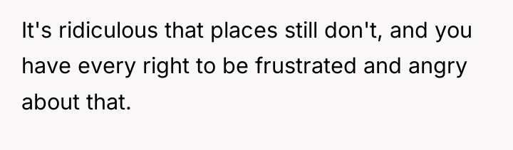 It's ridiculous that places still don't, and you have every...
