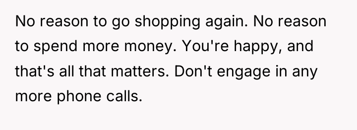 No reason to go shopping again. No reason to spend...