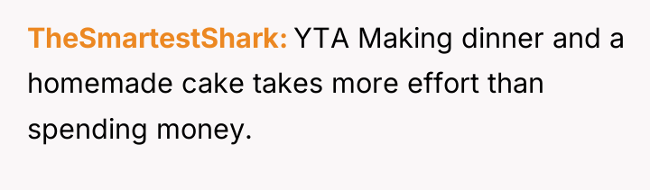 TheSmartestShark YTA Making dinner and a homemade cake takes more...