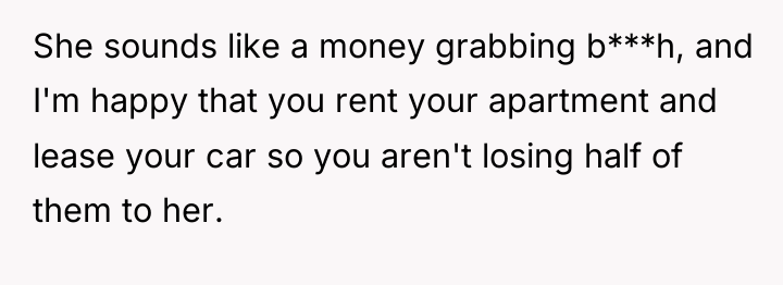 She sounds like a money grabbing b***h, and I'm happy...