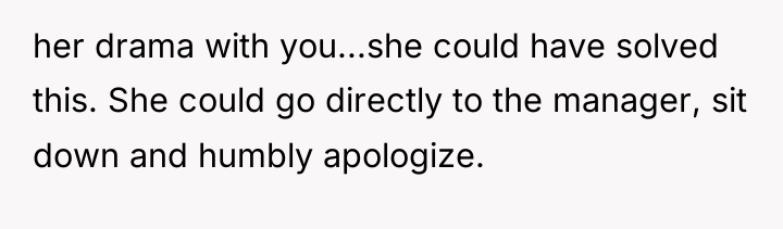 her drama with you...she could have solved this. She could...