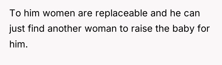 To him women are replaceable and he can just find...