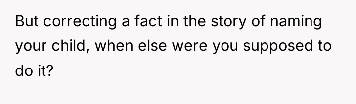 But correcting a fact in the story of naming your...