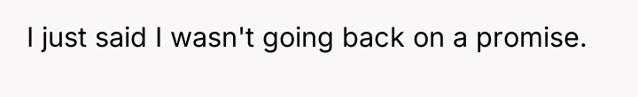 I just said I wasn't going back on a promise.