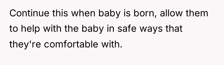 Continue this when baby is born, allow them to help...