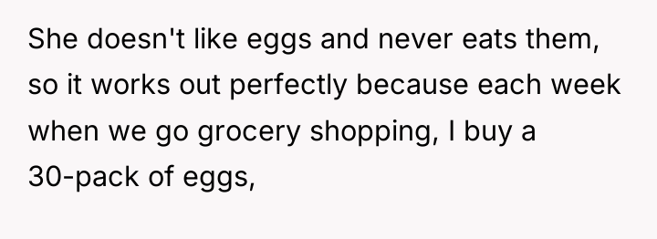 She doesn't like eggs and never eats them, so it...