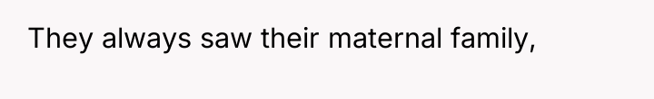 They always saw their maternal family,