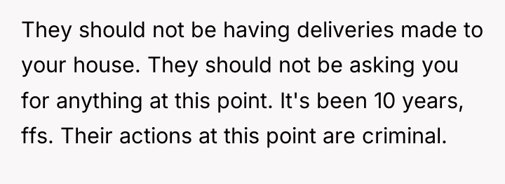 They should not be having deliveries made to your house....
