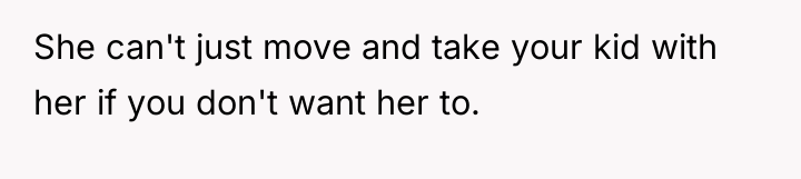 She can't just move and take your kid with her...