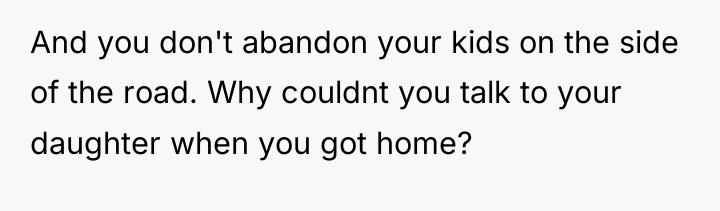 And you don't abandon your kids on the side of...