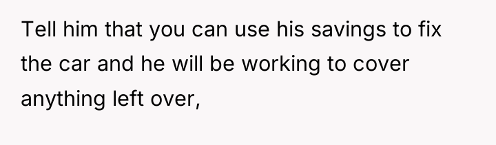 Tell him that you can use his savings to fix...