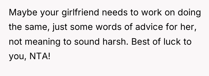 Maybe your girlfriend needs to work on doing the same,...
