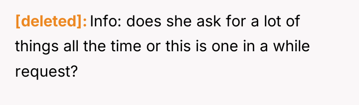 [deleted] Info: does she ask for a lot of things...